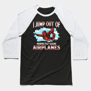 Skydiving I Jump Out Of Perfectly Good Airplanes Baseball T-Shirt